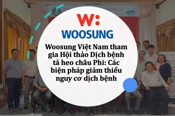 Woosung Việt Nam tham gia Hội thảo Dịch bệnh tả heo châu Phi: Các biện pháp giảm thiểu nguy cơ dịch bệnh